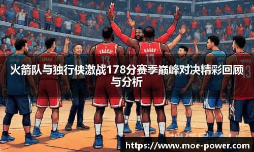 火箭队与独行侠激战178分赛季巅峰对决精彩回顾与分析