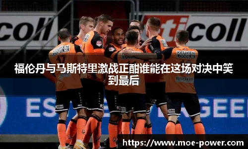 福伦丹与马斯特里激战正酣谁能在这场对决中笑到最后
