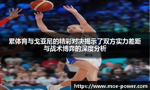 累体育与戈亚尼的精彩对决揭示了双方实力差距与战术博弈的深度分析