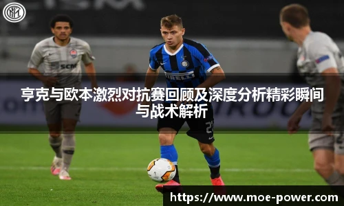 亨克与欧本激烈对抗赛回顾及深度分析精彩瞬间与战术解析
